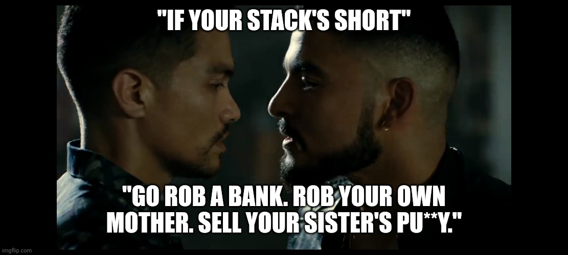 If the Stack is Short The Tax Collector best quote | "IF YOUR STACK'S SHORT"; "GO ROB A BANK. ROB YOUR OWN MOTHER. SELL YOUR SISTER'S PU**Y." | image tagged in tax collector meme,the tax collector quotes,if the stack is short | made w/ Imgflip meme maker