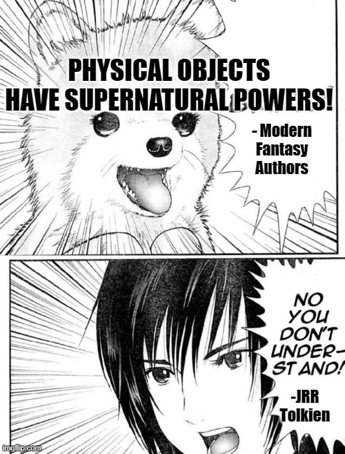 No You Don't Understand! | PHYSICAL OBJECTS HAVE SUPERNATURAL POWERS! - Modern Fantasy Authors; -JRR Tolkien | image tagged in no you don't understand | made w/ Imgflip meme maker