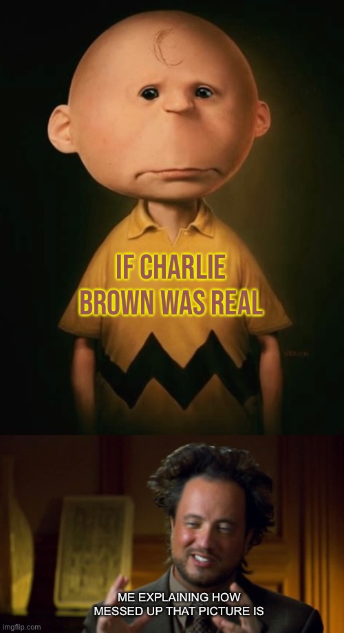 If Charlie Brown Was Real | IF CHARLIE BROWN WAS REAL; ME EXPLAINING HOW MESSED UP THAT PICTURE IS | image tagged in peanuts,charlie brown,if it was real,cursed,memes,funny | made w/ Imgflip meme maker