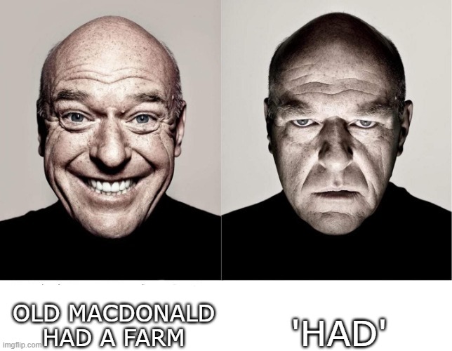 'Had'.... |  OLD MACDONALD HAD A FARM; 'HAD' | image tagged in breaking bad smile frown,um,why must you hurt me in this way,luna_the_dragon,memes | made w/ Imgflip meme maker