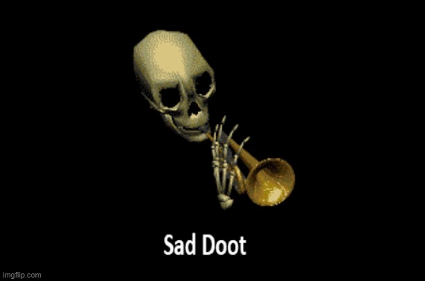 Sad Doot | image tagged in sad doot | made w/ Imgflip meme maker