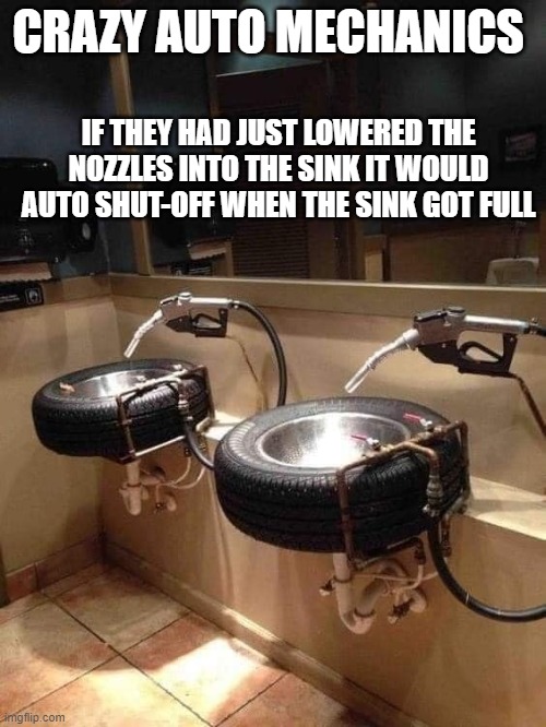Wash your hands after going to the bathroom | CRAZY AUTO MECHANICS; IF THEY HAD JUST LOWERED THE NOZZLES INTO THE SINK IT WOULD AUTO SHUT-OFF WHEN THE SINK GOT FULL | image tagged in gas station bathroom | made w/ Imgflip meme maker