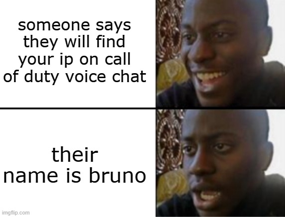 this is why we don't talk about bruno. | someone says they will find your ip on call of duty voice chat; their name is bruno | image tagged in oh yeah oh no,encanto,bruno,disappointed black guy | made w/ Imgflip meme maker