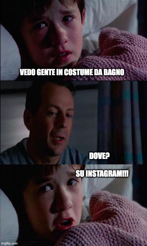 Sexto sentido | VEDO GENTE IN COSTUME DA BAGNO; DOVE?    
















 

SU INSTAGRAM!!! | image tagged in sexto sentido | made w/ Imgflip meme maker