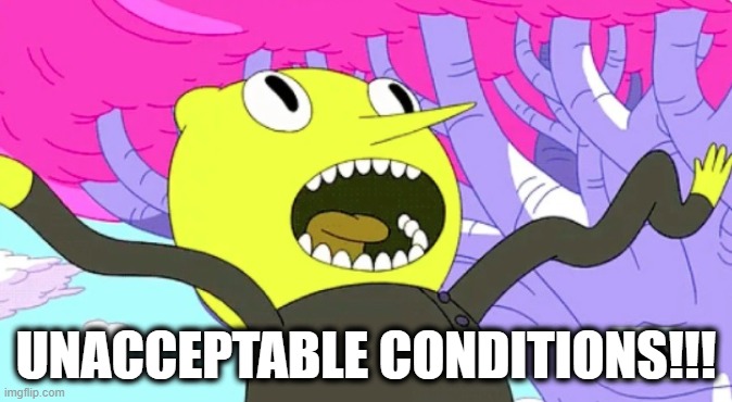 UNACCEPTABLE CONDITIONS!!! | made w/ Imgflip meme maker