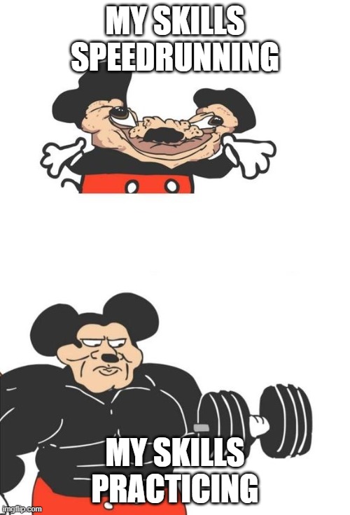 Buff Mickey Mouse | MY SKILLS SPEEDRUNNING; MY SKILLS PRACTICING | image tagged in buff mickey mouse | made w/ Imgflip meme maker