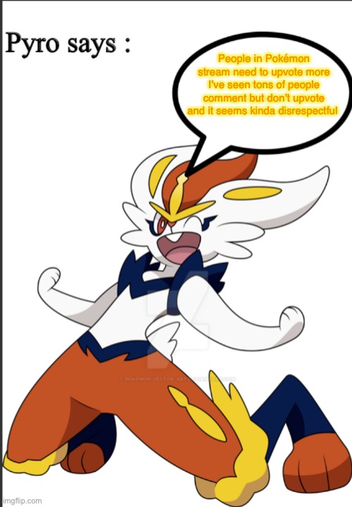 Pyro is right -_- | People in Pokémon stream need to upvote more I’ve seen tons of people comment but don’t upvote and it seems kinda disrespectful | image tagged in pyro says,pokemon | made w/ Imgflip meme maker