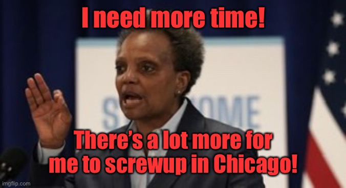 Lori lightfoot | I need more time! There’s a lot more for me to screwup in Chicago! | image tagged in lori lightfoot | made w/ Imgflip meme maker