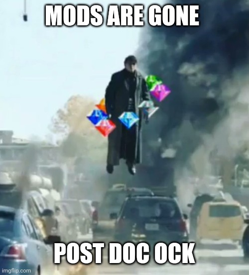 Doc ock | MODS ARE GONE; POST DOC OCK | image tagged in doc ock | made w/ Imgflip meme maker