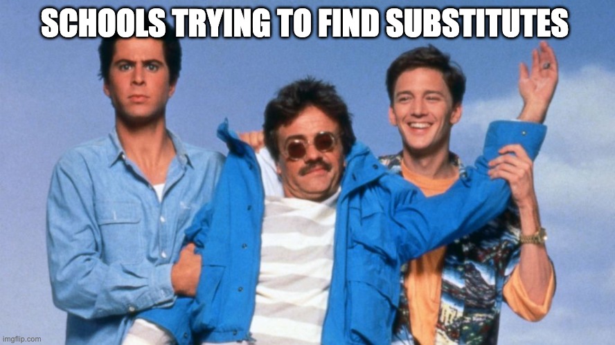 Schools Trying to Find Substitutes | SCHOOLS TRYING TO FIND SUBSTITUTES | image tagged in weekend at bernie's | made w/ Imgflip meme maker