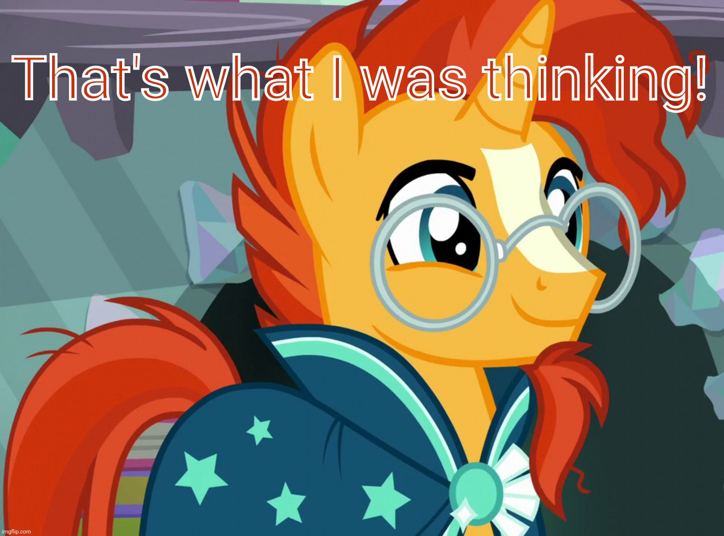 Happy Sunburst (MLP) | That's what I was thinking! | image tagged in happy sunburst mlp | made w/ Imgflip meme maker