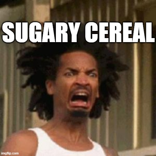 crab man eww | SUGARY CEREAL | image tagged in crab man eww | made w/ Imgflip meme maker