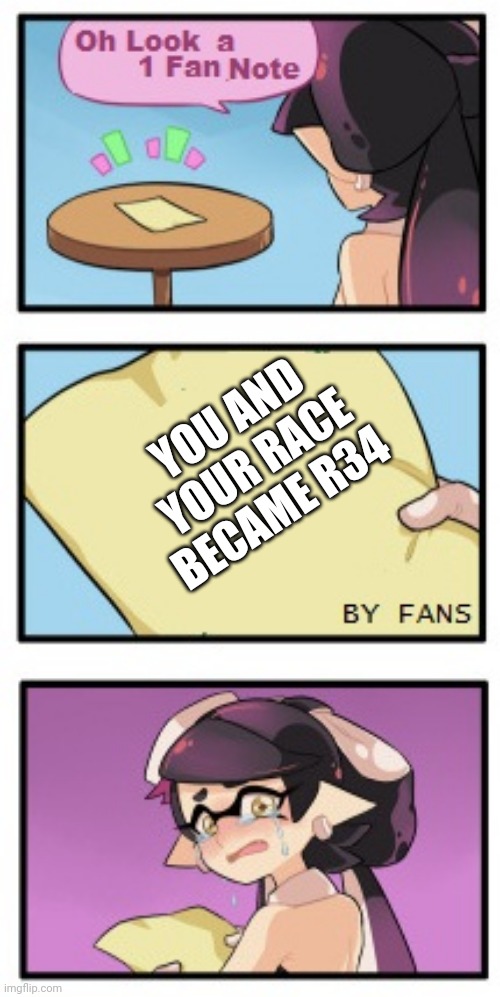 Splatoon - Sad Writing Note | YOU AND YOUR RACE BECAME R34 | image tagged in splatoon - sad writing note | made w/ Imgflip meme maker