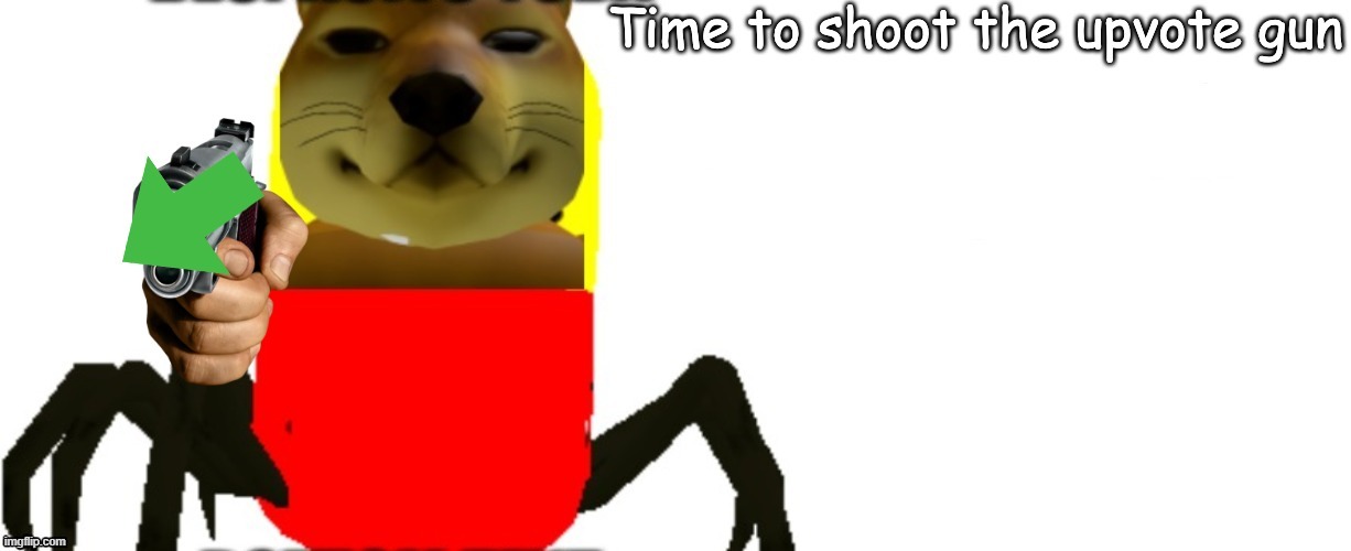time to shoot the upvote gun | image tagged in time to shoot the upvote gun | made w/ Imgflip meme maker