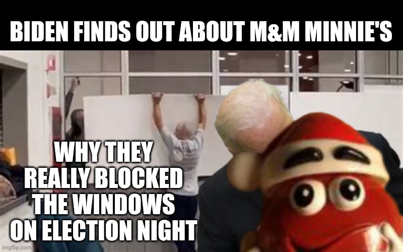 Biden finds out about M&M Minnie's | BIDEN FINDS OUT ABOUT M&M MINNIE'S; WHY THEY REALLY BLOCKED THE WINDOWS ON ELECTION NIGHT | image tagged in sniff,sniffing,sniffer | made w/ Imgflip meme maker