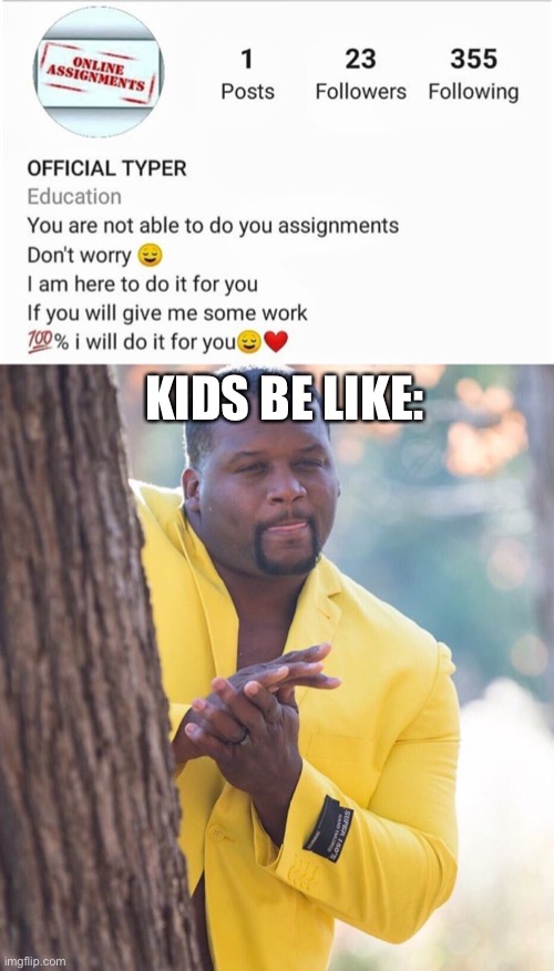 who wants this? | KIDS BE LIKE: | image tagged in black guy hiding behind tree,funny,school,assignments | made w/ Imgflip meme maker