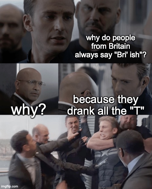 no offense to British people | why do people from Britain always say "Bri' ish"? why? because they drank all the "T" | image tagged in captain america elevator | made w/ Imgflip meme maker