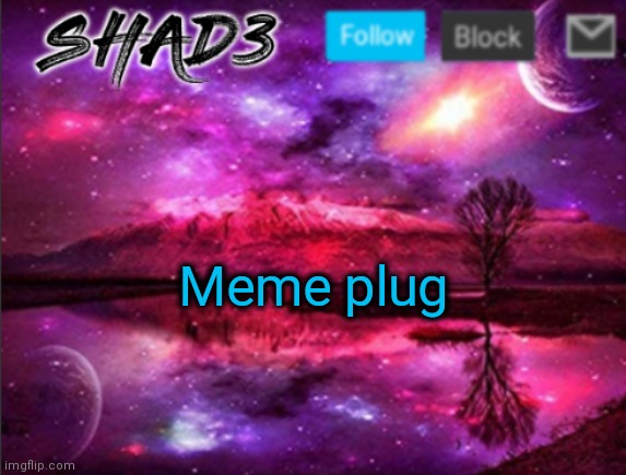 Memes for ya | Meme plug | image tagged in shad3 announcement template v7 | made w/ Imgflip meme maker