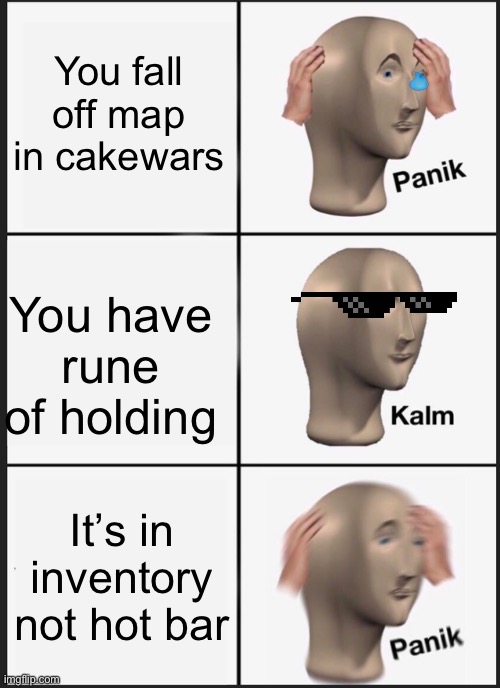 Panik Kalm Panik | You fall off map in cakewars; You have rune of holding; It’s in inventory not hot bar | image tagged in memes,panik kalm panik | made w/ Imgflip meme maker