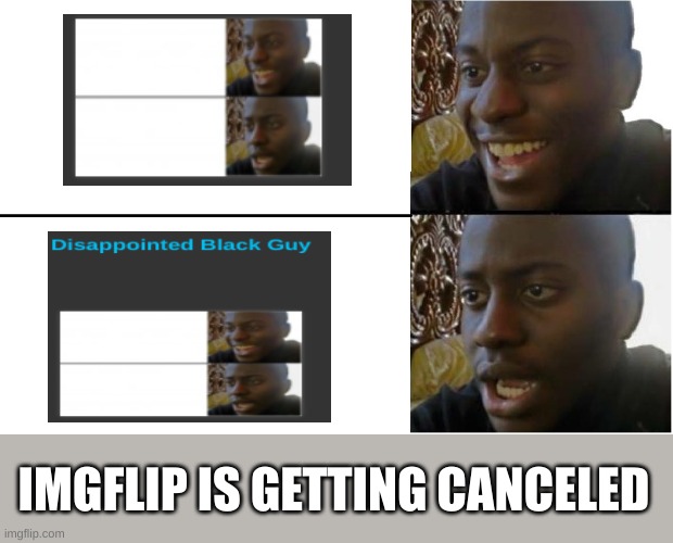 Disappointed Black Guy | IMGFLIP IS GETTING CANCELED | image tagged in disappointed black guy | made w/ Imgflip meme maker
