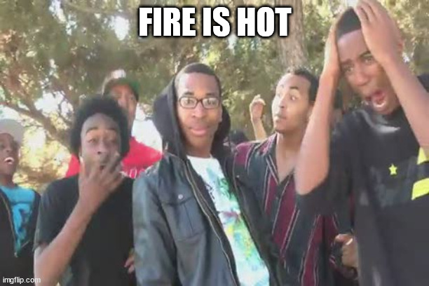 super hot fire | FIRE IS HOT | image tagged in super hot fire | made w/ Imgflip meme maker