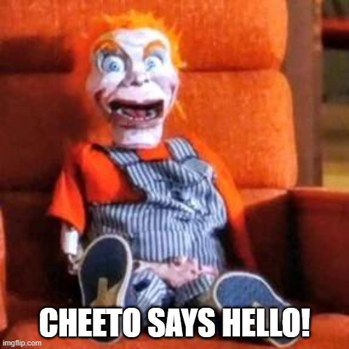 Cheeto Says Hello | CHEETO SAYS HELLO! | image tagged in funny memes | made w/ Imgflip meme maker