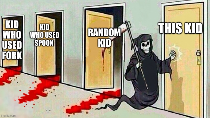 death knocking at the door | KID WHO USED FORK KID WHO USED SPOON RANDOM KID THIS KID | image tagged in death knocking at the door | made w/ Imgflip meme maker