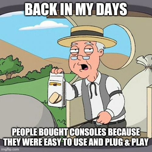 Pepperidge Farm Remembers | BACK IN MY DAYS; PEOPLE BOUGHT CONSOLES BECAUSE THEY WERE EASY TO USE AND PLUG & PLAY | image tagged in memes,pepperidge farm remembers | made w/ Imgflip meme maker