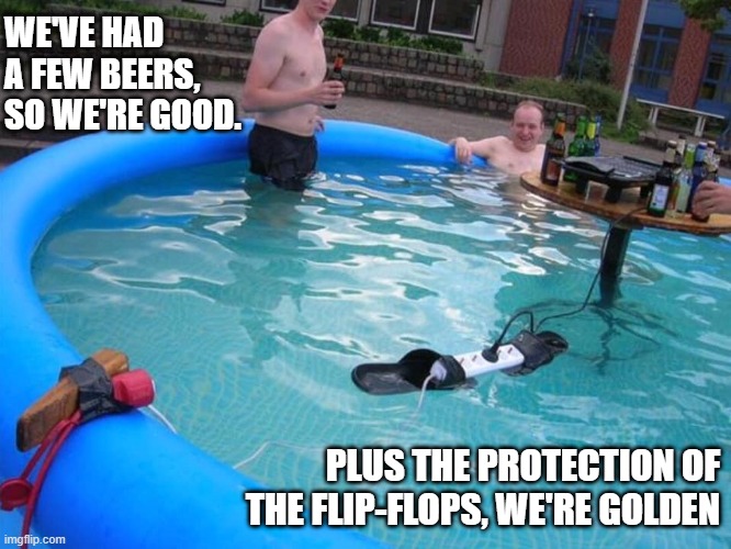 Electrocution Protection |  WE'VE HAD A FEW BEERS, SO WE'RE GOOD. PLUS THE PROTECTION OF THE FLIP-FLOPS, WE'RE GOLDEN | image tagged in hold my beer,dumb and dumber,electricity | made w/ Imgflip meme maker