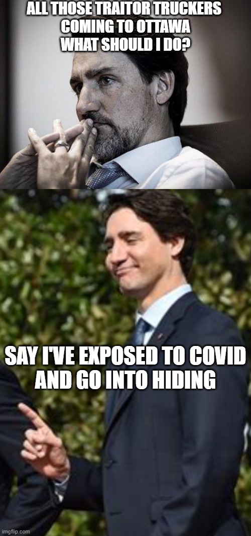 Trudeau vs Truckers | ALL THOSE TRAITOR TRUCKERS 
COMING TO OTTAWA
WHAT SHOULD I DO? SAY I'VE EXPOSED TO COVID
AND GO INTO HIDING | image tagged in trudeau beard,one thing,trudeau,meanwhile in canada | made w/ Imgflip meme maker