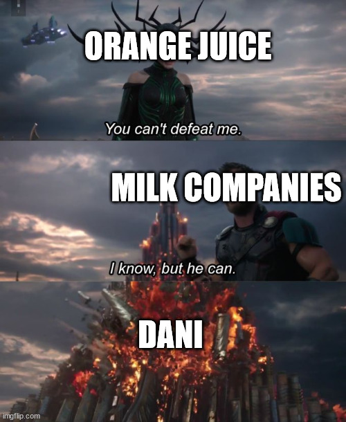 Dani | ORANGE JUICE; MILK COMPANIES; DANI | image tagged in you can't defeat me | made w/ Imgflip meme maker
