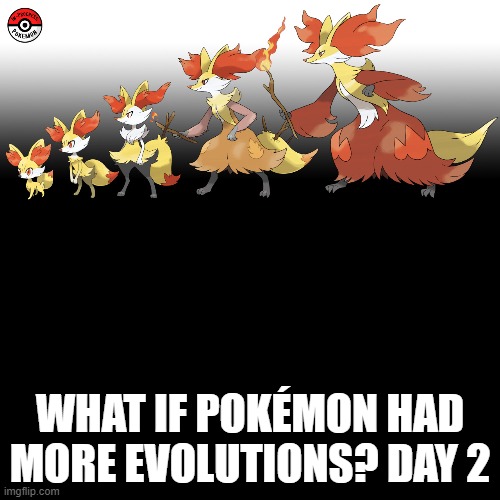 Check the tags Pokemon more evolutions for each new one. | WHAT IF POKÉMON HAD MORE EVOLUTIONS? DAY 2 | image tagged in memes,blank transparent square,pokemon more evolutions,fennekin,pokemon,why are you reading this | made w/ Imgflip meme maker
