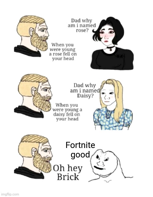 Oh hey brick | Fortnite good | image tagged in dad why am i named,fortnite | made w/ Imgflip meme maker