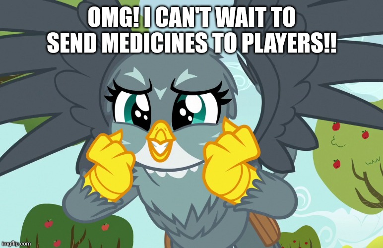 OMG! I CAN'T WAIT TO SEND MEDICINES TO PLAYERS!! | made w/ Imgflip meme maker