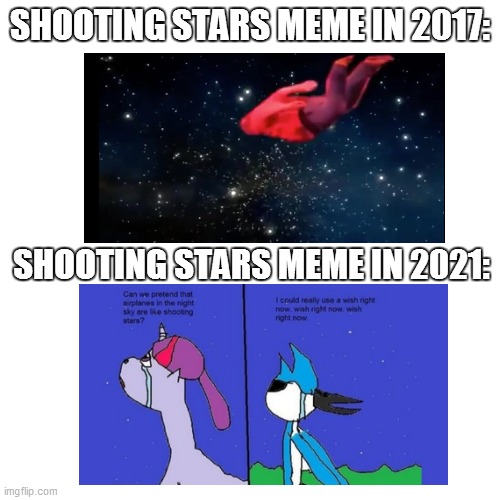 A tale of 2 Shooting Stars memes | SHOOTING STARS MEME IN 2017:; SHOOTING STARS MEME IN 2021: | image tagged in memes,blank transparent square,relatable,funny memes,so true memes,shooting stars | made w/ Imgflip meme maker