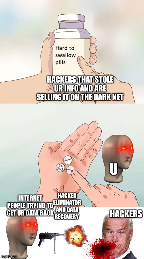 Hackers be like | HACKERS THAT STOLE UR INFO AND ARE SELLING IT ON THE DARK NET; U; HACKER ELIMINATOR AND DATA RECOVERY; HACKERS; INTERNET PEOPLE TRYING TO GET UR DATA BACK | image tagged in memes,hard to swallow pills,hackers,lol,oof,xd | made w/ Imgflip meme maker