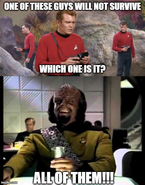 Dread Thy Shirt is Red |  ONE OF THESE GUYS WILL NOT SURVIVE; WHICH ONE IS IT? ALL OF THEM!!! | image tagged in more red shirts,worf laughing | made w/ Imgflip meme maker