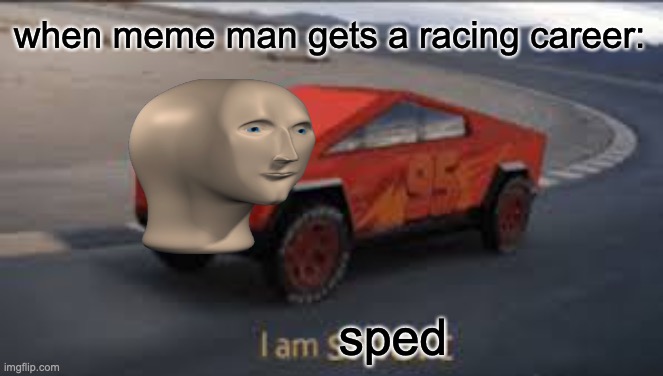 he is sped | when meme man gets a racing career:; sped | image tagged in i am smort | made w/ Imgflip meme maker