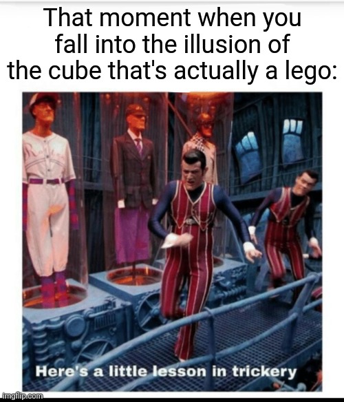 Cube | That moment when you fall into the illusion of the cube that's actually a lego: | image tagged in here's a little lesson of trickery,illusion,cube,lego,comment section,memes | made w/ Imgflip meme maker