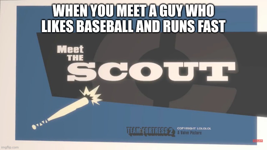 *faster than a speeding bullet plays* | WHEN YOU MEET A GUY WHO LIKES BASEBALL AND RUNS FAST | image tagged in meet the scout | made w/ Imgflip meme maker