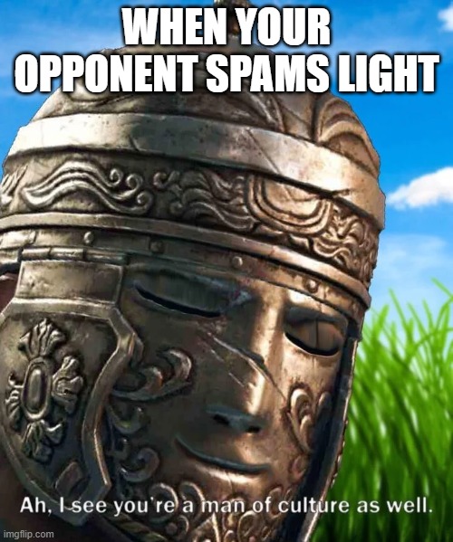 For honor! | WHEN YOUR OPPONENT SPAMS LIGHT | image tagged in i see you are a man of culture as well centurion | made w/ Imgflip meme maker