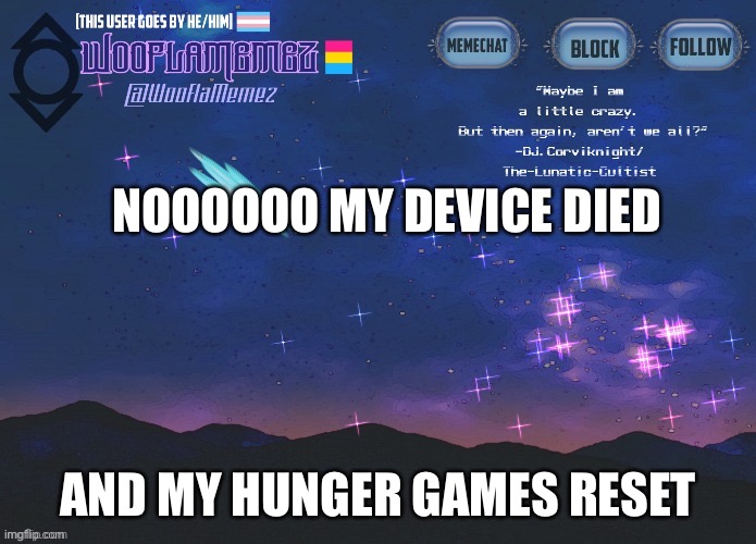 Nooo | NOOOOOO MY DEVICE DIED; AND MY HUNGER GAMES RESET | image tagged in wooflamemez announcement template | made w/ Imgflip meme maker