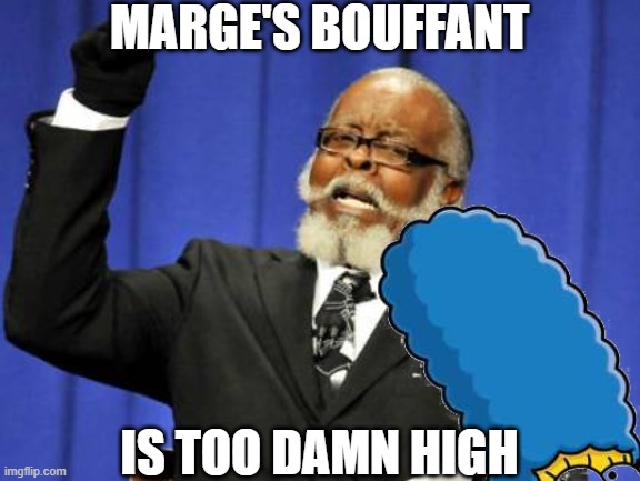 Girlfriend... Who Does Your Hair? | MARGE'S BOUFFANT; IS TOO DAMN HIGH | image tagged in too damn high,marge simpson,hair,blue,bush,the simpsons | made w/ Imgflip meme maker