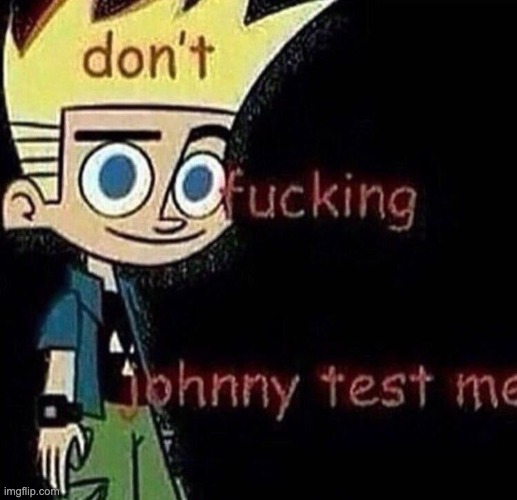 haha johnny test haha test me haha get it get it | image tagged in don't johnny test me | made w/ Imgflip meme maker