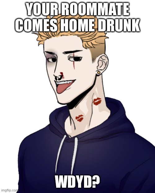 (He’s a straight male) | YOUR ROOMMATE COMES HOME DRUNK; WDYD? | image tagged in roleplaying | made w/ Imgflip meme maker