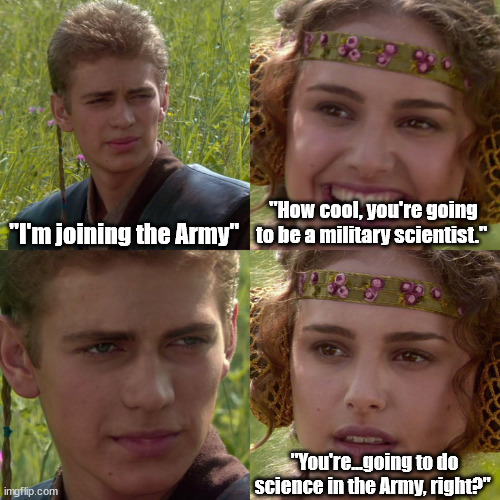 When you pick Infantry | "I'm joining the Army"; "How cool, you're going to be a military scientist."; "You're...going to do science in the Army, right?" | image tagged in anakin padme 4 panel | made w/ Imgflip meme maker