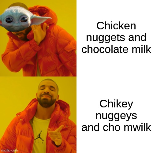 Drake Hotline Bling Meme | Chicken nuggets and chocolate milk; Chikey nuggeys and cho mwilk | image tagged in memes,drake hotline bling | made w/ Imgflip meme maker