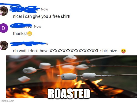 Roasted! | ROASTED | image tagged in roasted | made w/ Imgflip meme maker