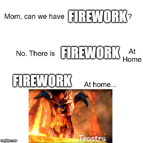 Firework machine | FIREWORK; FIREWORK; FIREWORK | image tagged in mom can we have,monster hunter | made w/ Imgflip meme maker