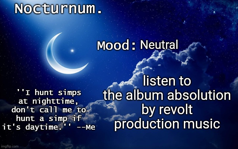 Nocturnum's crescent template | Neutral; listen to the album absolution by revolt production music | image tagged in nocturnum's crescent template | made w/ Imgflip meme maker
